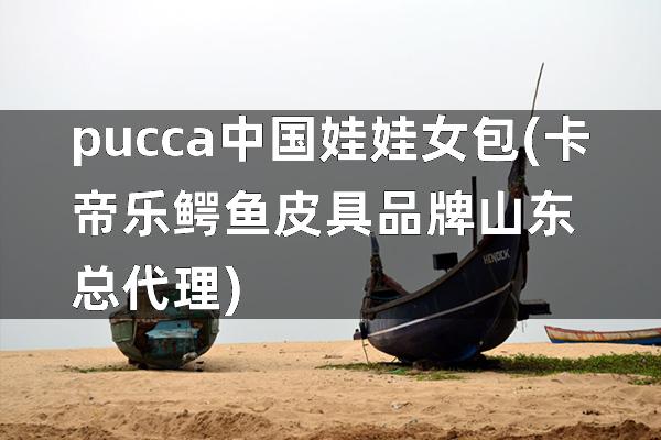 pucca中国娃娃女包(卡帝乐鳄鱼皮具品牌山东总代理)