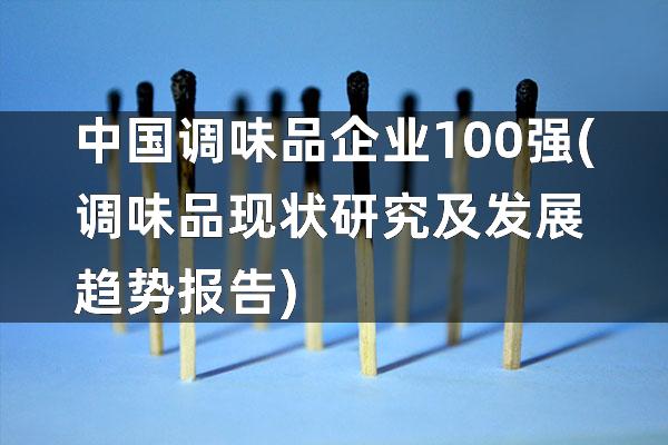 中国调味品企业100强(调味品现状研究及发展趋势报告)