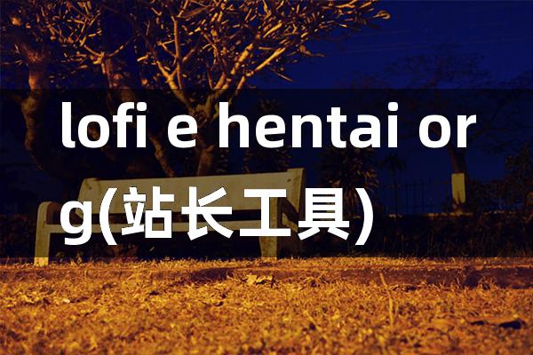 lofi e hentai org(站长工具)