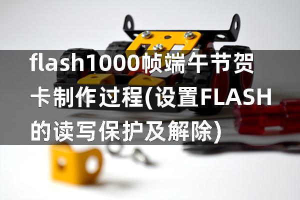 flash1000帧端午节贺卡制作过程(设置FLASH的读写保护及解除)