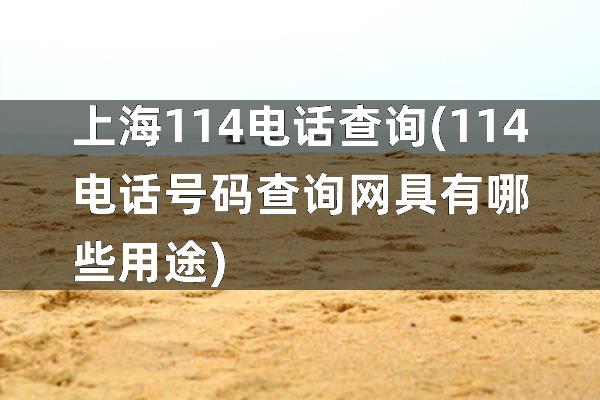上海114电话查询(114电话号码查询网具有哪些用途)