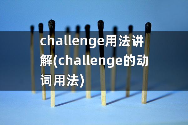 challenge用法讲解(challenge的动词用法)