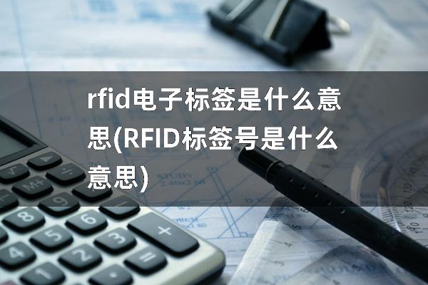 rfid电子标签是什么意思(RFID标签号是什么意思)